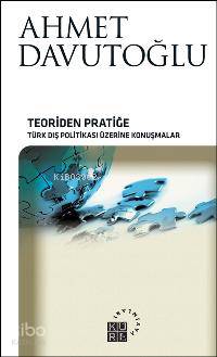  Teoriden Pratiğe Türk Dış Politikası Üzerine Konuşmalar | Ahmet Davutoğlu | Küre Yayınları | 9786055383282 | 