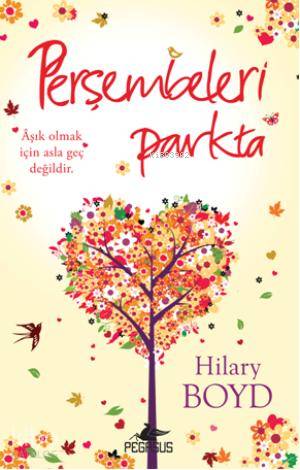  Perşembeleri Parkta Âşık Olmak İçin Asla Geç Değildir | Hilary Boyd | Alev Bilgin | Dilara Anıl Özgen | Pegasus Yayıncılık | 9786053431602 | 