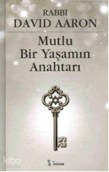  Mutlu Bir Yaşamın Anahtarı | Mutlu Bir Yaşamın Anahtarı | Rabbi David Aaron | Gözlem Gazetecilik Basın ve Yayın | 9789944994675 