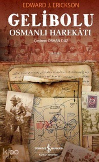  Gelibolu Osmanlı Harekâtı | Gelibolu Osmanlı Harekâtı | Edward J Erickson | Orhan Düz | Türkiye İş Bankası Kültür Yayınları | 9786053324331 