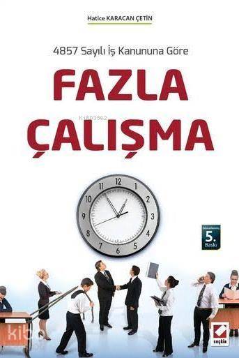  Fazla Çalışma 4857 Sayılı İş Kanununa Göre | Fazla Çalışma 4857 Sayılı İş Kanununa Göre | Hatice Karacan | Seçkin Yayıncılık | 9789750233630 