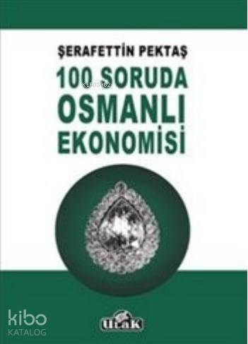  100 Soruda Osmanlı Ekonomisi | Şerafettin Pektaş | Ulak Yayınları | 9786059093705 | 