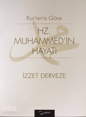  Kurana Göre Hz Muhammedin Hayatı | Kurana Göre Hz Muhammedin Hayatı | İzzet Derveze | Mehmet Yolcu | Yarın Yayınları | 9786059931304 
