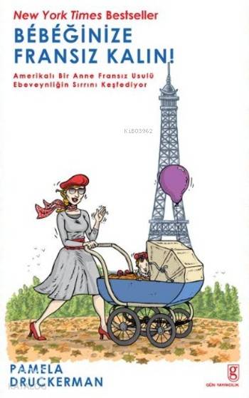  Bebeğinize Fransız Kalın Amerikalı Bir Anne Fransız Usulü Ebeveynliğin Sırrını Keşfediyor | Pamela Druckerman | Gün Yayıncılık | 9786054540525 | 