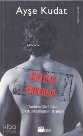  Satılık Erkeklik Tarihten Günümüze Erkek Cinselliğinin İstismarı | Ayşe Kudat | Doğan Kitap | 9789752935082 | 