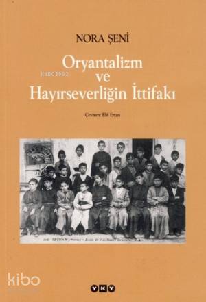  Oryantalizm ve Hayırseverliğin İttifakı | Oryantalizm ve Hayırseverliğin İttifakı | Nora Şeni | Elif Ertan | Yapı Kredi Yayınları ( YKY ) | 9789750816956 