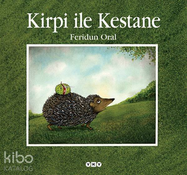  Kirpi ile Kestane | Kirpi ile Kestane | Feridun Oral | Betül Kadıoğlu | Yapı Kredi Yayınları ( YKY ) | 9789750815423 