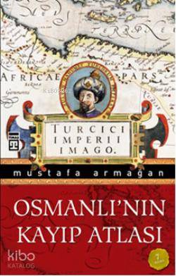  Osmanlının Kayıp Atlası | Mustafa Armağan | Adem Koçal | Timaş Yayınları | 9786051143170 