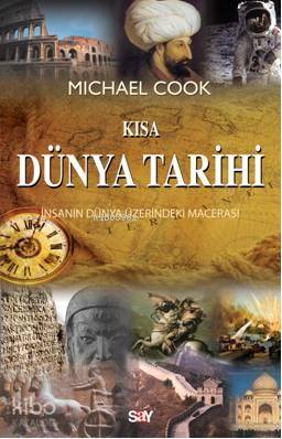  Kısa Dünya Tarihi İnsanın Dünya Üzerindeki Macerası | Kısa Dünya Tarihi İnsanın Dünya Üzerindeki Macerası | Michael Cook | Melahat Fındık | Sinan Köseoğlu | Say Yayınları | 9786050201123 