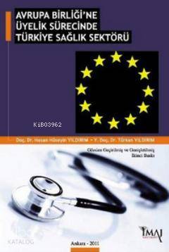  Avrupa Birliğine Üyelik Sürecinde Türkiye Sağlık Sektörü | Hasan Hüseyin YıldırımTürkan Yıldırım | Hasan Hüseyin Yıldırım | Türkan Yıldırım | İmaj Yayıncılık | 9786055339029 | 