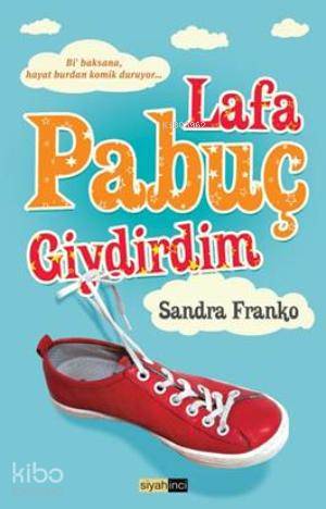  Lafa Pabuç Giydirdim Bi baksana hayat burdan komik duruyo | Lafa Pabuç Giydirdim Bi baksana hayat burdan komik duruyo | Sandra Franko | Siyah İnci Yayınları | 9786058569737 