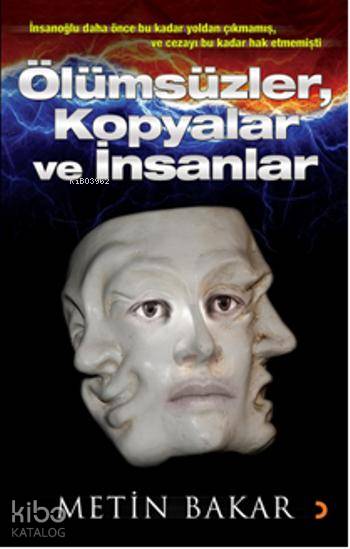  Ölümsüzler Kopyalar ve İnsanlar İnsanoğlu daha önce bu kadar yoldan çıkmamış ve cezayı bu kadar hak etmemişti | Ölümsüzler Kopyalar ve İnsanlar İnsanoğlu daha önce bu kadar yoldan çıkmamış ve cezayı bu kadar hak etmemişti | Metin Bakar | Cinius Yayınları | 9786051279077 