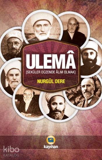  Ulemâ Seküler Düzende Âlim Olmak | Ulemâ Seküler Düzende Âlim Olmak | Nurgül Dere | Sercan Arslan | Adem Kuşkulu | Kayıhan Yayınları | 9786055996741 