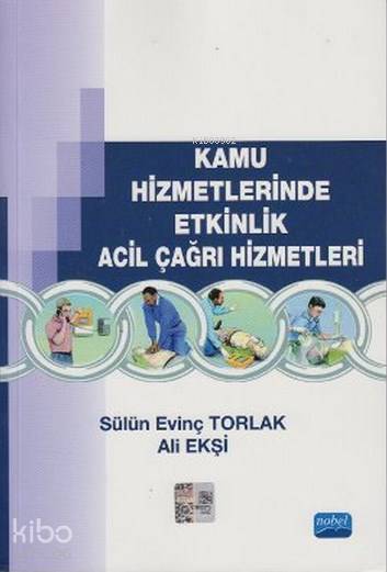  Kamu Hizmetlerinde Etkinlik Acil Çağrı Hizmetleri | Kamu Hizmetlerinde Etkinlik Acil Çağrı Hizmetleri | Sülün Evinç Torlak | Ali Ekşi | Sülün Evinç TorlakAli Ekşi | Nobel Yayın Dağıtım | 9786051333465 