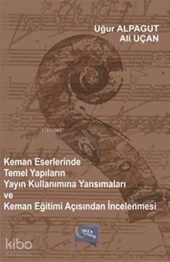  Keman Eserlerinde Temel Yapıların Yayın Kullanımına Yansımaları | Keman Eserlerinde Temel Yapıların Yayın Kullanımına Yansımaları | Ali Uçan | Uğur Alpagut | Uğur AlpagutAli Uçan | Gece Kitaplığı Yayınları | 9786059867702 