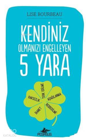  Kendiniz Olmanızı Engelleyen 5 Yara | Lise Bourbeau | Ömer Çiftci | Zeynep Şehiraltı | Pegasus Yayıncılık | 9786052991305 | 