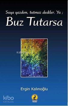  Buz Tutarsa Suya Yazdım Tutmaz Dediler | Buz Tutarsa Suya Yazdım Tutmaz Dediler | Ergin Kalınoğlu | İzzet Mede | Ceren Yayıncılık ve Kitabevi | 9786059490023 