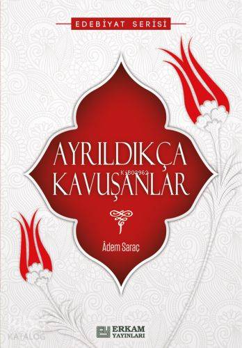  Ayrıldıkça Kavuşanlar | Ayrıldıkça Kavuşanlar | Adem Saraç | Erkam Yayınları | 9786053021186 