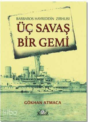  Barbaros Hayrettin Zırhlısı Üç Savaş Bir Gemi | Gökhan Atmaca | Denizler Kitabevi | 9789944264709 | 