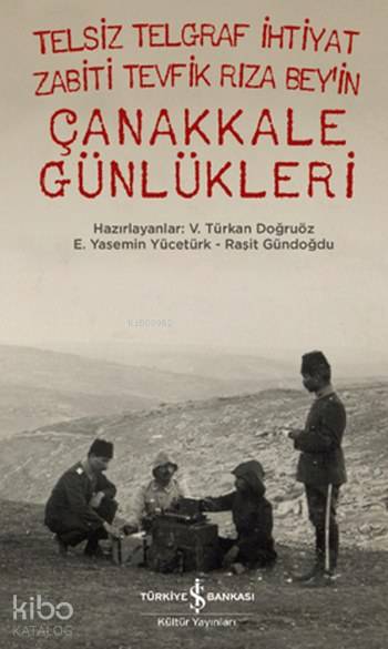  Telsiz Telgraf İhtiyat Zabiti Tevfik Rıza Beyin Çanakkale Günlükleri | Telsiz Telgraf İhtiyat Zabiti Tevfik Rıza Beyin Çanakkale Günlükleri | Pınar Güven | Raşit GündoğduV Türkan DoğruözEYasemin Yücetürk | Türkiye İş Bankası Kültür Yayınları | 9786052950692 
