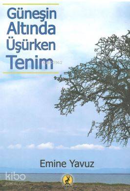  Güneşin Altında Üşürken Tenim | Güneşin Altında Üşürken Tenim | Emine Yavuz | Ceren Yayıncılık ve Kitabevi | 9786059490214 