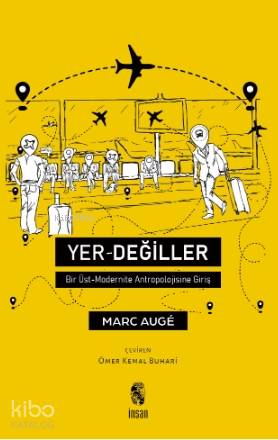  Yer Değiller Bir Üst Modernite Antropolojisine Giriş | Marc Augé | Ömer Kemal Buhari | İnsan Yayınları | 9789755749723 