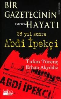  Bir Gazetecinin Hayatı 28 Yıl Sonra Abdi İpekçi | Erhan Akyıldız | Erhan Akyıldız Tufan Türenç | Tufan Türenç | Doğan Kitap | 9789752935433 | 