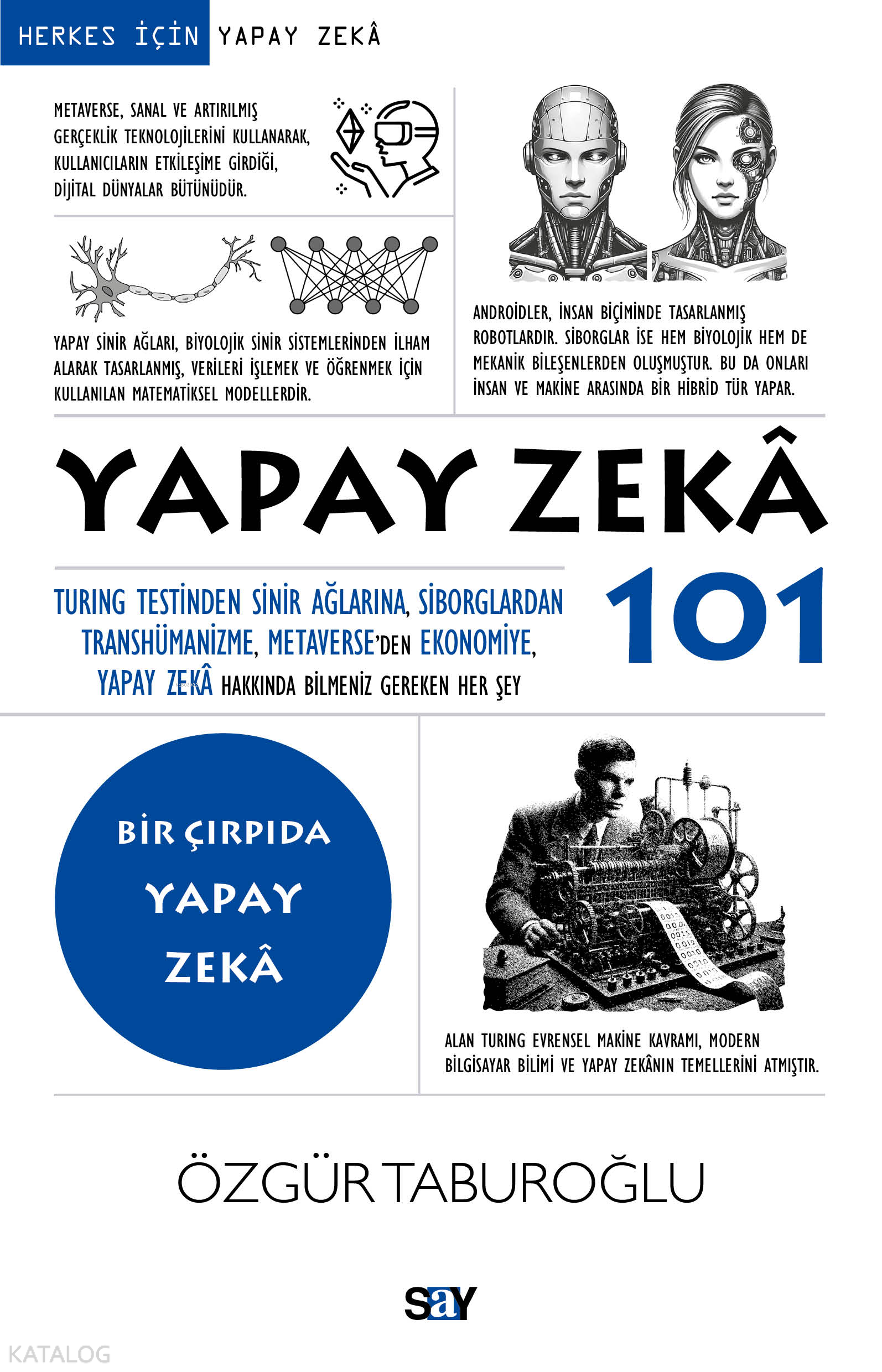 Yapay Zeka 101Turing Testinden Sinir Ağlarına Siborglardan Transhümanizme Metaverseden Ekonomiye Yapay Zekâ Hakkında Bilmeniz Gereken Her Şey | Yapay Zeka 101Turing Testinden Sinir Ağlarına Siborglardan Transhümanizme Metaverseden Ekonomiye Yapay Zekâ Hakkında Bilmeniz Gereken Her Şey | Özgür Taburoğlu | Say Yayınları | 9786050211641 