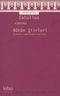  Bütün Şiirleri | Bütün Şiirleri | Gaius Valerius Catullus | Çiğdem Dürüşken Erdal Alova | Yayına Hazırlayan Selahattin Özpalabıyıklar Sunuş Çiğdem Dürüşken | Yapı Kredi Yayınları ( YKY ) | 9789753636679 