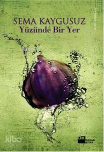 Yüzünde Bir Yer | Yüzünde Bir Yer | Sema Kaygusuz | Doğan Kitap | 9786051113340 