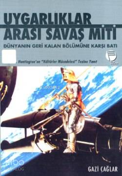  Uygarlıklar Arası Savaş Miti Dünyanın Geri Kalan Bölümüne Karşı Batı | Gazi Çağlar | Belge Yayınları | 9789753442534 | 