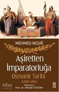  Aşiretten İmparatorluğa Osmanlı Tarihi (1288 1485) | Mevlânâ Mehmed Neşrî | Necdet Öztürk | Mevlânâ Mehmed NeşriNecdet Öztürk | Timaş Yayınları | 9786051146652 