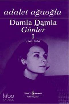  Damla Damla Günler 1 (1969 1976) | Damla Damla Günler 1 (1969 1976) | Adalet Ağaoğlu | Türkiye İş Bankası Kültür Yayınları | 9786053605201 