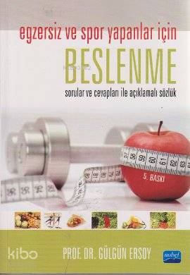  Egzersiz ve Spor Yapanlar İçin Beslenme Soruları ve Cevapları ile Açıklamalı Sözlük | Gülgün Ersoy | Nobel Akademik Yayıncılık | 9786051333786 | 
