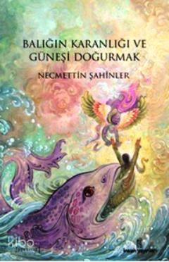  Balığın Karanlığı ve Güneşi Doğurmak | Balığın Karanlığı ve Güneşi Doğurmak | Necmettin Şahinler | İnsan Yayınları | 9789755746524 