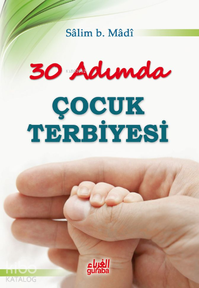  30 Adımda Çocuk Terbiyesi | 30 Adımda Çocuk Terbiyesi | Sâlim b Mâdî | Mustafa Öztürk | Guraba Yayınları | 9789758810529 