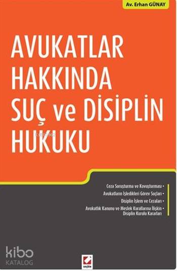  Avukatlar Hakkında Suç ve Disiplin Hukuku | Avukatlar Hakkında Suç ve Disiplin Hukuku | Erhan Günay | Seçkin Yayıncılık | 9789750232916 
