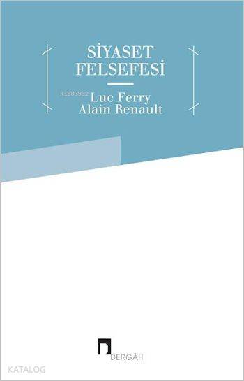  Siyaset Felsefesi | Luc Ferry | Alain Renault | Dergah Yayınları | 9789759956530 | 