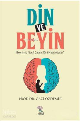  Din ve Beyin Beynimiz Nasıl Çalışır Dini Nasıl Algılar | Din ve Beyin Beynimiz Nasıl Çalışır Dini Nasıl Algılar | Gazi Özdemir | Nergiz Yayınları | 9789756238578 