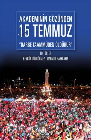  Akademinin Gözünden 15 Temmuz Darbe Taammüden Öldürür | Kolektif | Selman Salim Kesgin | Bekir Kenan CoşgunMeltem Yılmaz | Bengül GüngörmezMahmut Hakkı AkınTamer Koparan | Kadim Yayınları | 9789759000851 | 