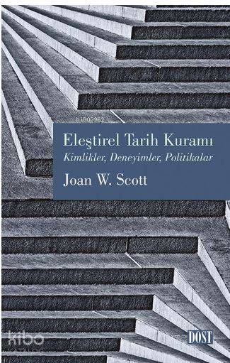  Eleştirel Tarih Kuramı Kimlikler Deneyimler Politikalar | Zerrin Yaya | Joan W Scott | Dost Kitabevi | 9789752985780 | 
