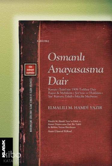  Osmanlı Anayasasına Dair Kanunı Esâsînin 1909 Tadiline Dair Rapor ve Mehâkimi Şeriyye ve Hükkâmı Şer‘ Kanunu Esbâbı | Tuncay Başoğlu | Zeyd Karaaslan | Asım Cüneyd Köksal | Elmalılı Muhammed Hamdi Yazır | Klasik Yayınları | 9789752484177 | 