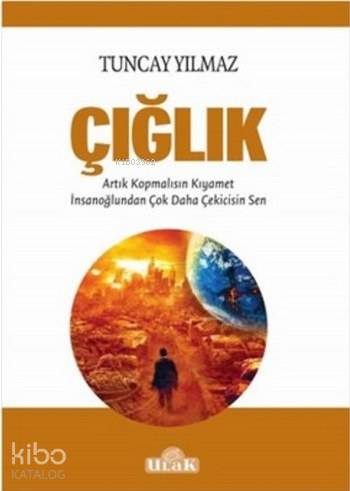  Çığlık AArtık Kopmalısın Kıyamet | Tuncay Yılmaz | Ulak Yayınları | 9786059588140 | 