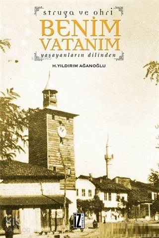  Struga ve Ohri Benim Vatanım Yaşayanların Dilinden | H Yıldırım Ağanoğlu | İz Yayıncılık | 9786053263951 | 