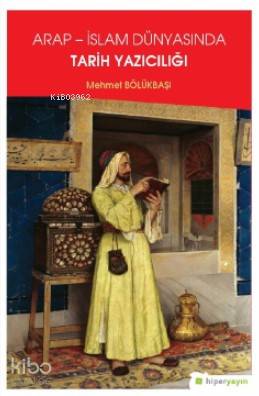  Arap İslam Dünyasında Tarih Yazıcılığı | Mehmet Bölükbaşı | Hiper Yayınları | 9786052815298 | 