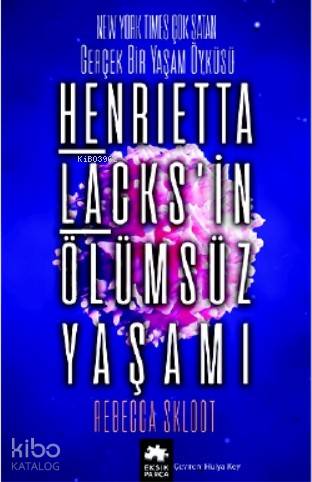  Henrietta Lacksin Ölümsüz Yaşamı | Hülya Key | Asiye Ademir | Rebecca Skloot | Eksik Parça Yayınları | 9786057690807 | 