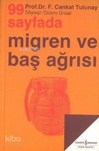  99 Sayfada Migren ve Baş Ağrısı Söyleşi Didem Ünsal | 99 Sayfada Migren ve Baş Ağrısı Söyleşi Didem Ünsal | Cankut Tulunay | Türkiye İş Bankası Kültür Yayınları | 9789754587487 