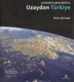  Astronotların Gözüyle Uzaydan Türkiye | Astronotların Gözüyle Uzaydan Türkiye | Üstün Aydıngöz | Türkiye İş Bankası Kültür Yayınları | 9789754585452 