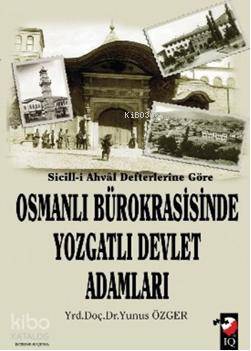  Sicilli Ahval Defterlerine Göre Osmanlı Bürokrasisinde Yozgatlı Devlet Adamları | Yunus Özger | Uğur Kartal | IQ Kültür Sanat Yayıncılık | 9789752552906 | 