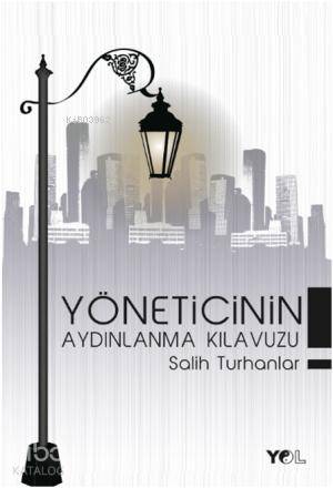  Yöneticinin Aydınlanma Kılavuzu | Yöneticinin Aydınlanma Kılavuzu | Salih Turhanlar | Yol Yayıncılık | 9789757569626 